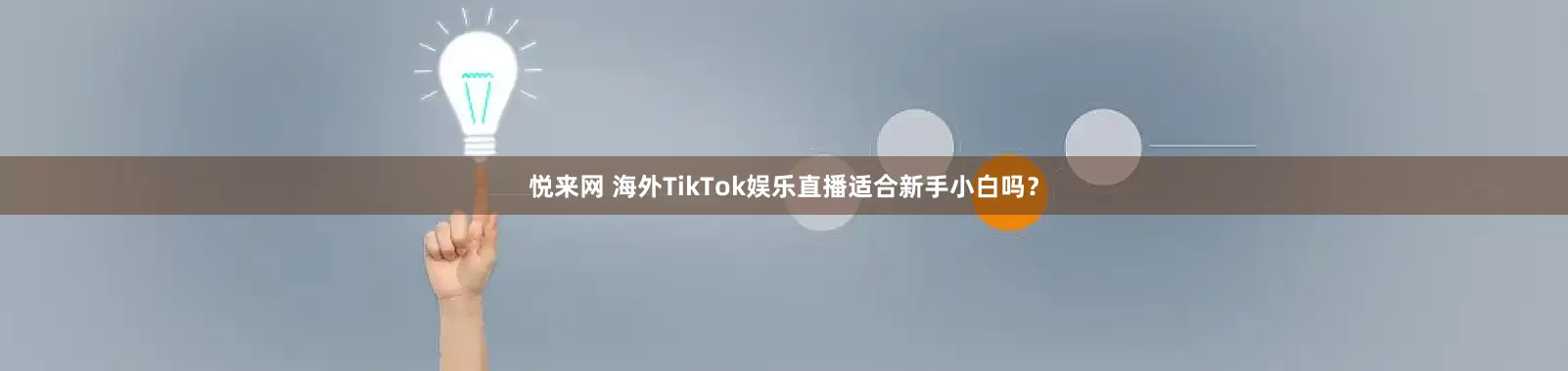 悦来网 海外TikTok娱乐直播适合新手小白吗？